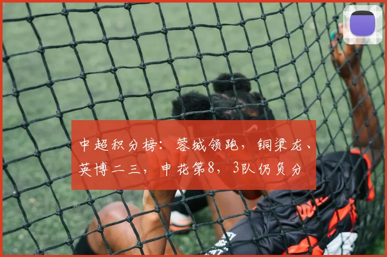 中超积分榜：蓉城领跑，铜梁龙、英博二三，申花第8，3队仍负分