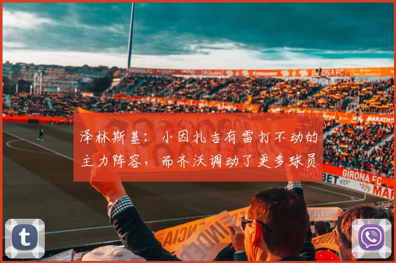 泽林斯基：小因扎吉有雷打不动的主力阵容，而齐沃调动了更多球员
